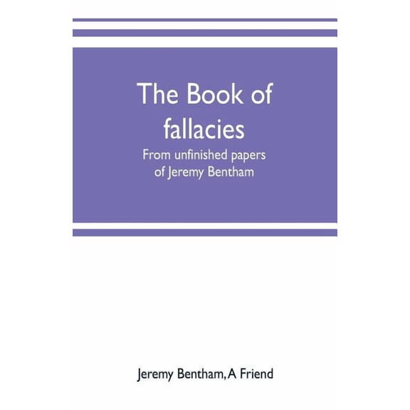The book of fallacies: from unfinished papers of Jeremy Bentham, (Paperback)