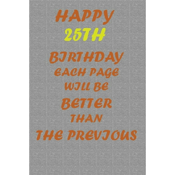 Happy 25th Birthday: Each page will be better than the previous one !!! (Paperback)