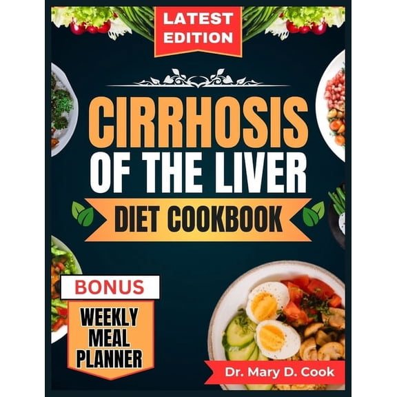 Cirrhosis of the Liver Diet Cookbook: The Comprehensive step by step Nutrition Guide with Quick, Easy, and Nutritious Lo, (Paperback)