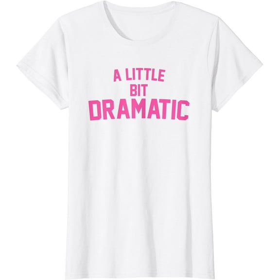 A Little Bit Dramatic T-Shirt