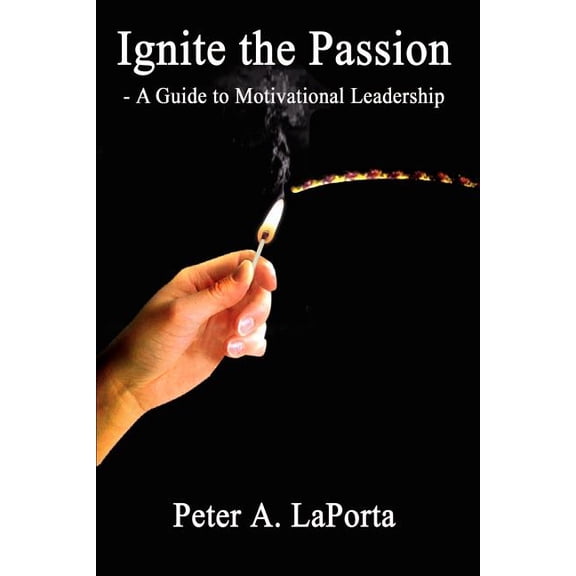 Ignite the Passion - A Guide to Motivational Leadership (Paperback)