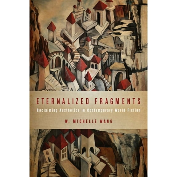Cognitive Approaches to Culture Eternalized Fragments: Reclaiming Aesthetics in Contemporary World Fiction, (Hardcover)