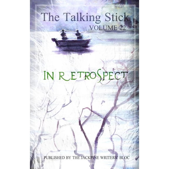 The Talking Stick: Volume 22: In Retrospect (Paperback) by Jackpine Writers' Bloc