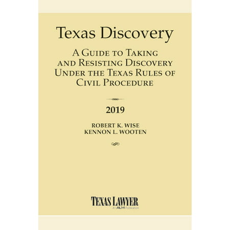 2019 Texas Discovery: A Guide to Taking and Resisting Discovery Under the Texas Rules of Civil Procedure -