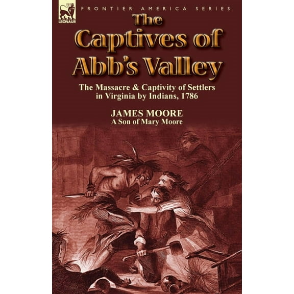 The Captives of Abb's Valley: the Massacre & Captivity of Settlers in Virginia by Indians, 1786, (Paperback)