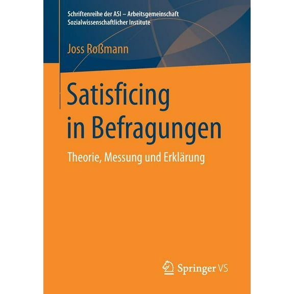 Schriftenreihe Der Asi - Arbeitsgemeinsc Satisficing in Befragungen: Theorie, Messung Und ErklÃ¤rung, (Paperback)