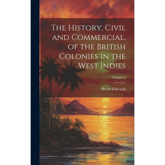 The History, Civil and Commercial, of the British Colonies in the West Indies; Volume 2 (Hardcover)