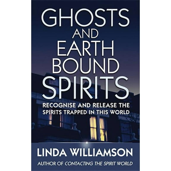 Ghosts and Earthbound Spirits : Recognise and Release the Spirits Trapped in this World (Paperback)
