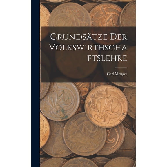 GrundsĂƒÂ¤tze Der Volkswirthschaftslehre, (Hardcover)