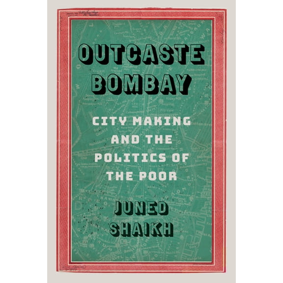 Global South Asia Outcaste Bombay: City Making and the Politics of the Poor, (Paperback)