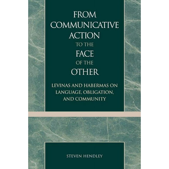 From Communicative Action to the Face of the Other: Levinas and Habermas on Language, Obligation, and Community, (Paperback)