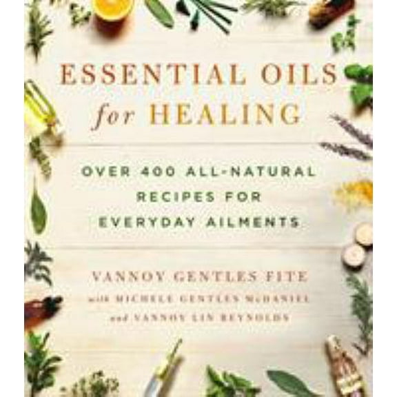 Pre-Owned Essential Oils for Healing: Over 400 All-Natural Recipes for Everyday Ailments (Paperback) 1250082609 9781250082602