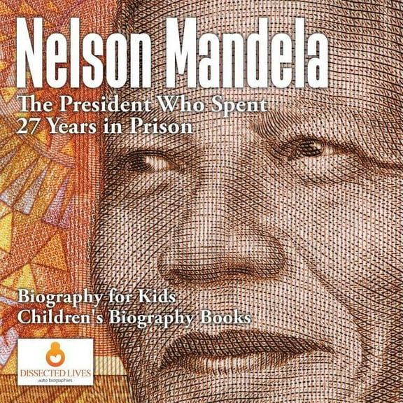 Nelson Mandela: The President Who Spent 27 Years in Prison - Biography for Kids Children's Biography Books, (Paperback)