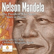 Nelson Mandela: The President Who Spent 27 Years in Prison - Biography for Kids Children's Biography Books (Paperback)