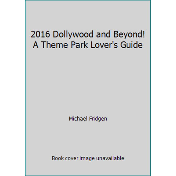 Pre-Owned 2016 Dollywood and Beyond! A Theme Park Lover's Guide (Paperback) 0996857400 9780996857406