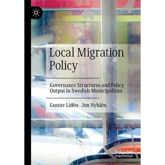 Local Migration Policy: Governance Structures and Policy Output in Swedish Municipalities, (Paperback)