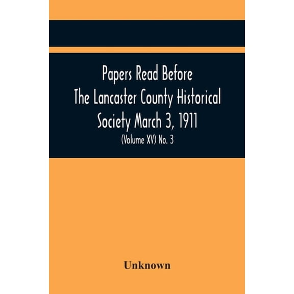 Papers Read Before The Lancaster County Historical Society March 3, 1911; History Herself, As Seen In Her Own Workshop; , (Paperback)