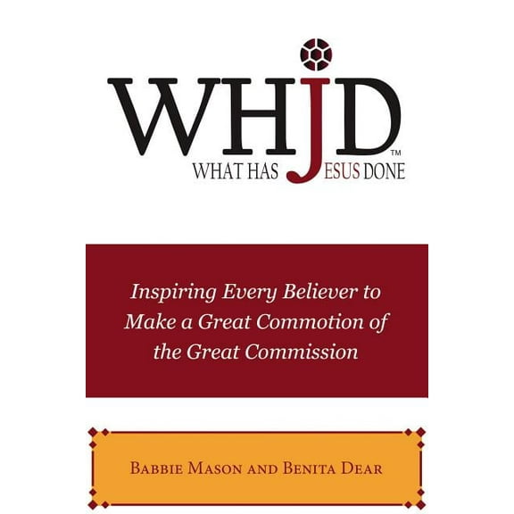Whjd What Has Jesus Done: Inspiring Every Believer to Make a Great Commotion of the Great Commission, (Paperback)