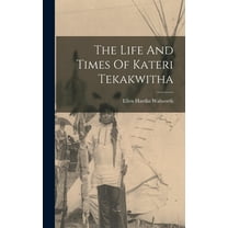 The Life And Times Of Kateri Tekakwitha, (Hardcover)