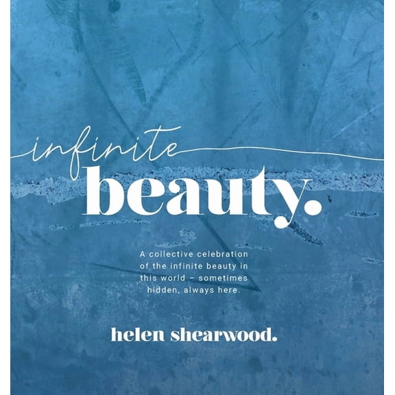 Infinite beauty: A collective celebration of the infinite beauty in this world - sometimes hidden, always here., (Hardcover)