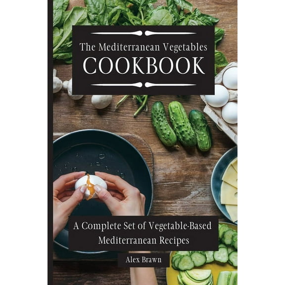 The Mediterranean Vegetables Cookbook: A Complete Set of Vegetable-Based Mediterranean Recipes, (Paperback)