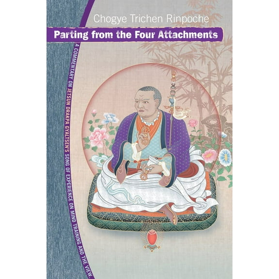 Parting from the Four Attachments: A Commentary on Jetsun Drakpa Gyaltsen's Song of Experience on Mind Training Andthe V, (Paperback)