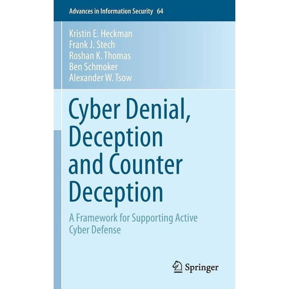 Advances in Information Security Cyber Denial, Deception and Counter Deception: A Framework for Supporting Active Cyber Defense, Book 64, (Hardcover)