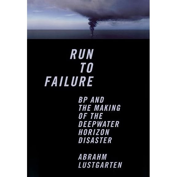 Pre-Owned Run to Failure: BP and the Making of the Deepwater Horizon Disaster, (Hardcover)
