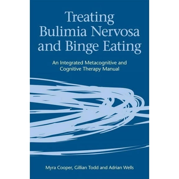 Treating Bulimia Nervosa and Binge Eating: An Integrated Metacognitive and Cognitive Therapy Manual, (Paperback)