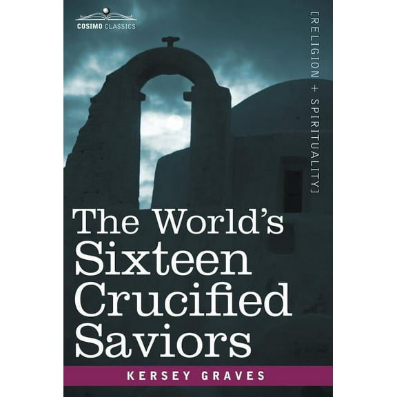 The World's Sixteen Crucified Saviors, (Hardcover)
