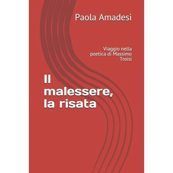 Il malessere, la risata : Viaggio nella poetica di Massimo Troisi (Paperback)