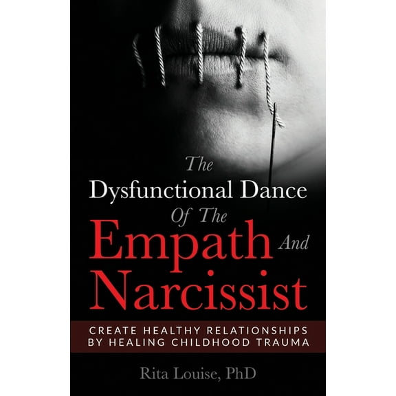 The Dysfunctional Dance Of The Empath And Narcissist: Create Healthy Relationships By Healing Childhood Trauma, (Paperback)