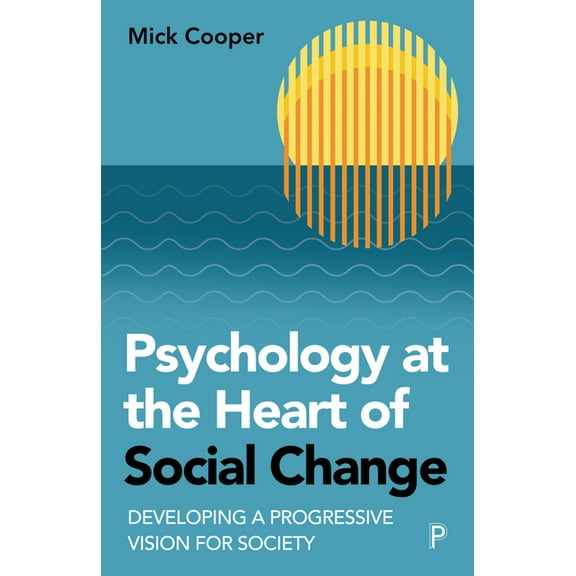 Psychology at the Heart of Social Change: Developing a Progressive Vision for Society, (Paperback)