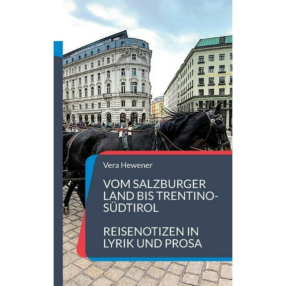 Vom Salzburger Land bis Trentino-SÃ¼dtirol: Reisenotizen in Lyrik und Prosa, (Paperback)
