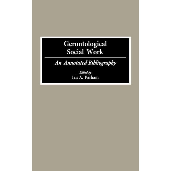 Bibliographies and Indexes in Gerontolog Gerontological Social Work: An Annotated Bibliography, (Hardcover)