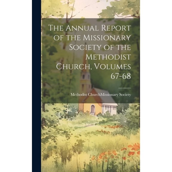 The Annual Report of the Missionary Society of the Methodist Church, Volumes 67-68 (Hardcover)
