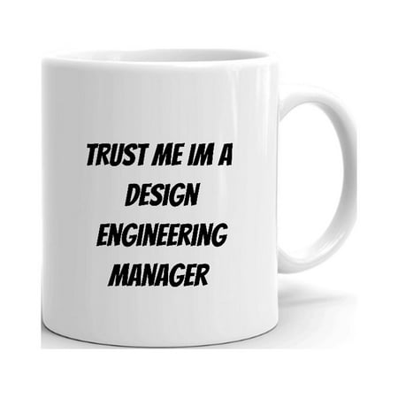

Trust Me Im A Design Engineering Manager Ceramic Dishwasher And Microwave Safe Mug By Undefined Gifts