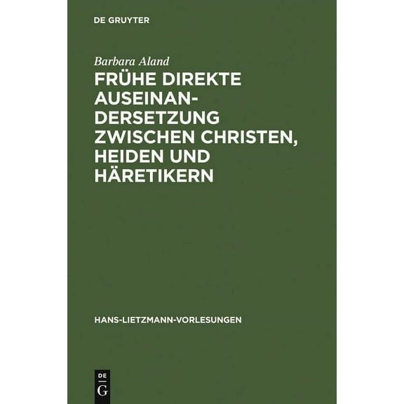 Hans-Lietzmann-Vorlesungen Frühe Direkte Auseinandersetzung Zwischen Christen, Heiden Und Häretikern, Book 8, (Hardcover)