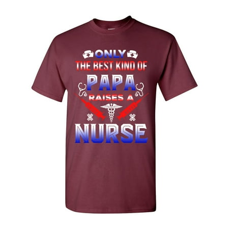 Only The Best Kind Of Papa Raises A Nurse Funny Gift DT Adult T-Shirt