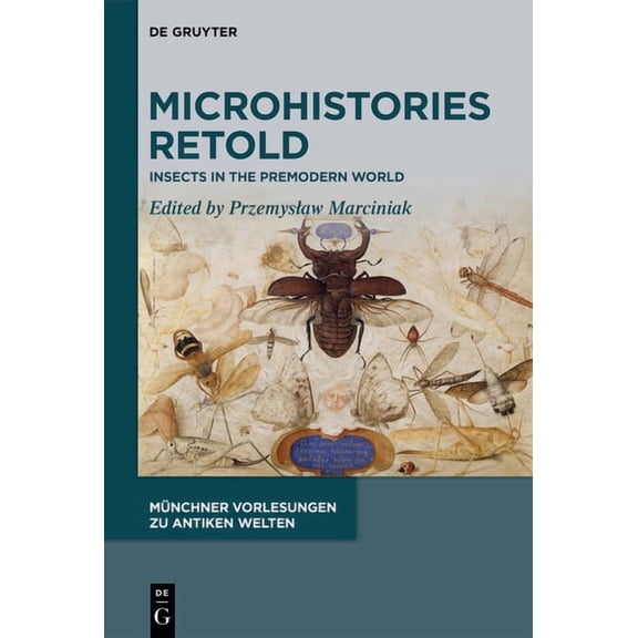 MÃ¼nchner Vorlesungen Zu Antiken Welten Microhistories Retold: Insects in the Premodern World, Book 8, (Hardcover)
