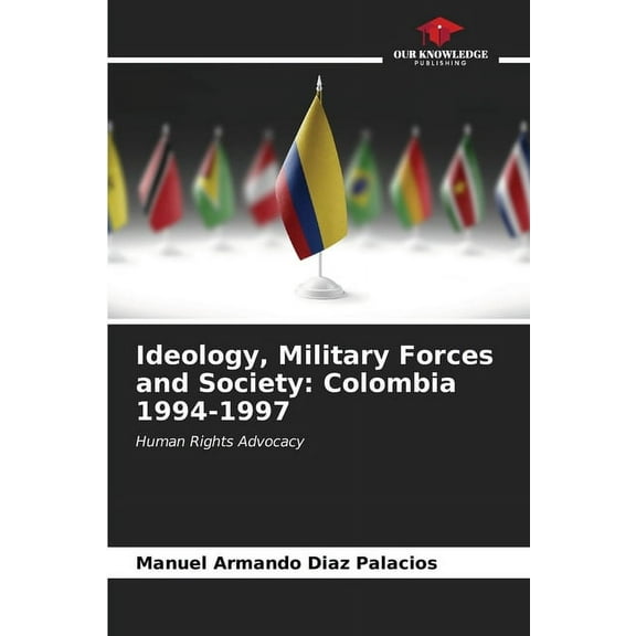 Ideology, Military Forces and Society: Colombia 1994-1997, (Paperback)