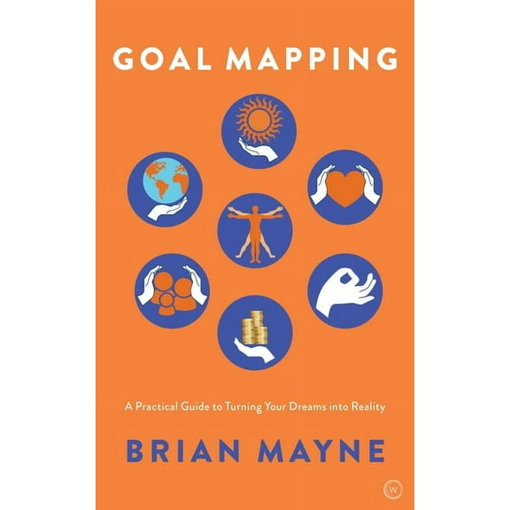 Goal Mapping: A Practical Guide to Turning Your Dreams Into Reality, (Paperback)
