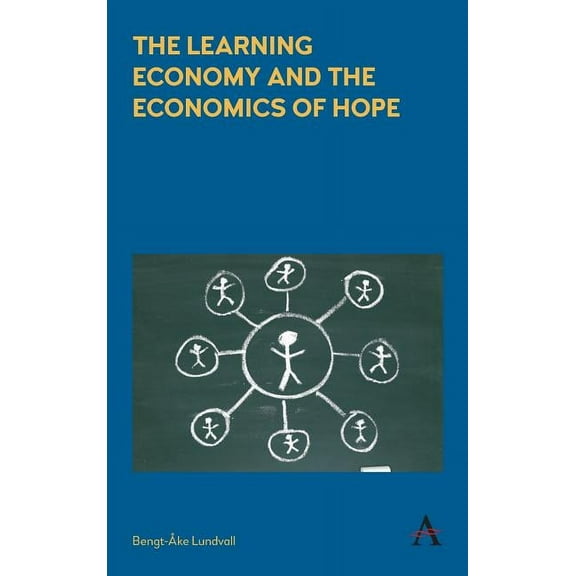Anthem Studies in Innovation and Develop The Learning Economy and the Economics of Hope the Learning Economy and the Economics of Hope, (Hardcover)