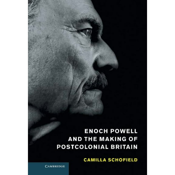 Enoch Powell and the Making of Postcolonial Britain, (Hardcover)