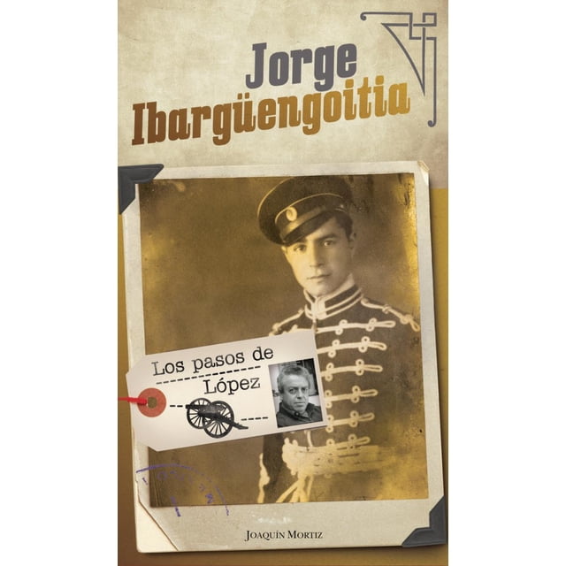 LOS PASOS DE LOPEZ JOAQUIN MORTIZ MEXICO JORGE IBARGUENGOITIA