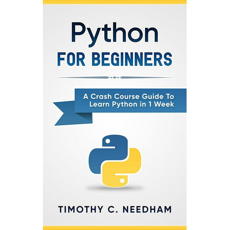 Python: For Beginners A Crash Course Guide To Learn Python in 1 Week -