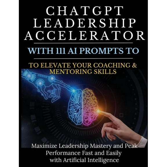 ChatGPT Leadership Accelerator with 111 AI Prompts to Elevate Your Coaching & Mentoring Skills: Maximize Leadership , (Paperback)