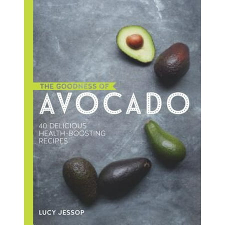 The Goodness of Avocado : 40 Delicious Health-boosting
