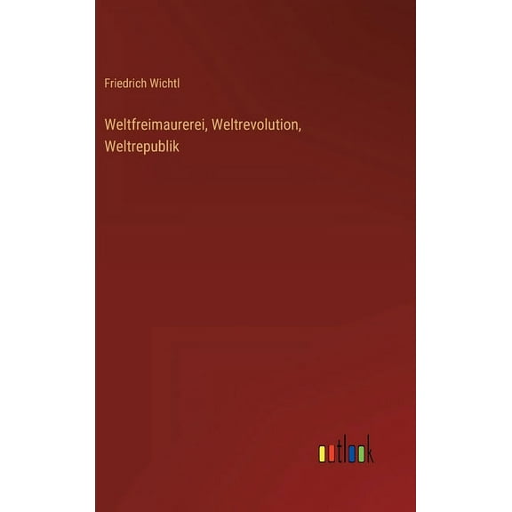Weltfreimaurerei, Weltrevolution, Weltrepublik (Hardcover)