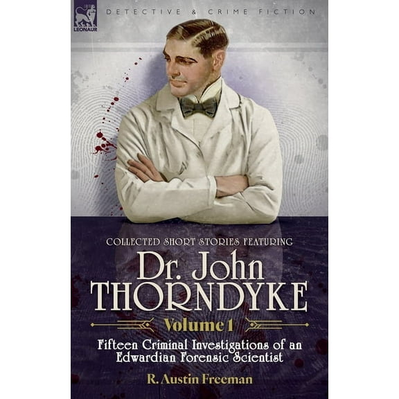 Collected Short Stories Featuring Doctor John Thorndyke Volume 1: Fifteen Criminal Investigations of an Edwardian Forens, (Paperback)